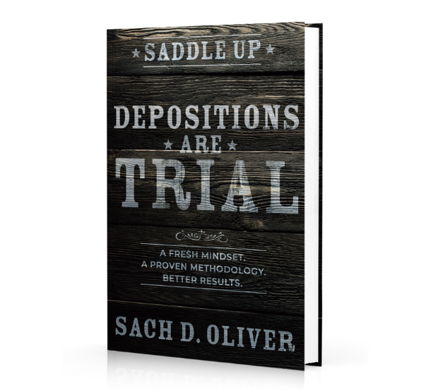 Depositions Are Trial by Sach D. Oliver